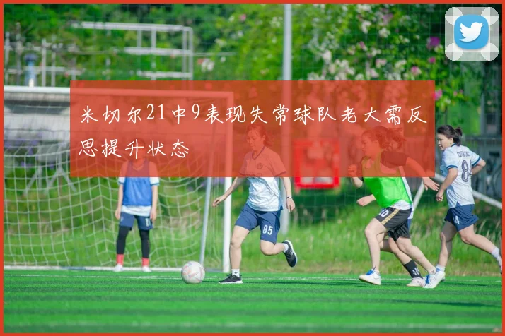 米切尔21中9表现失常球队老大需反思提升状态