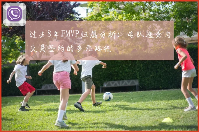 过去8年FMVP归属分析：母队选秀与交易签约的多元路径