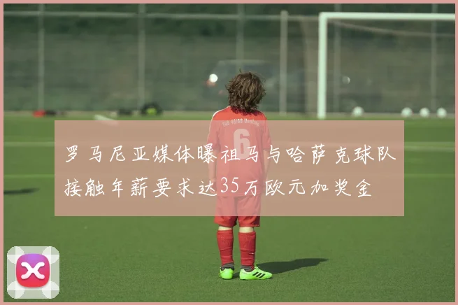 罗马尼亚媒体曝祖马与哈萨克球队接触年薪要求达35万欧元加奖金